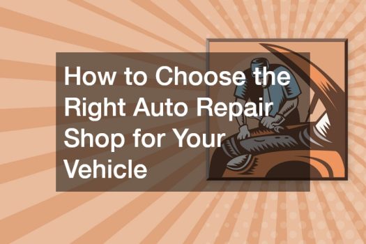 How to Choose the Right Auto Repair Shop for Your Vehicle