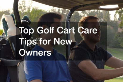 Top Golf Cart Care Tips for New Owners