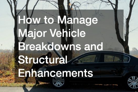How to Manage Major Vehicle Breakdowns and Structural Enhancements