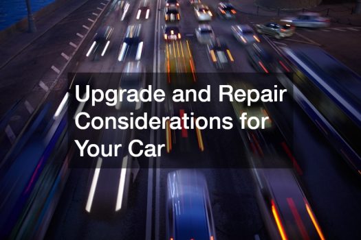 Upgrade and Repair Considerations for Your Car